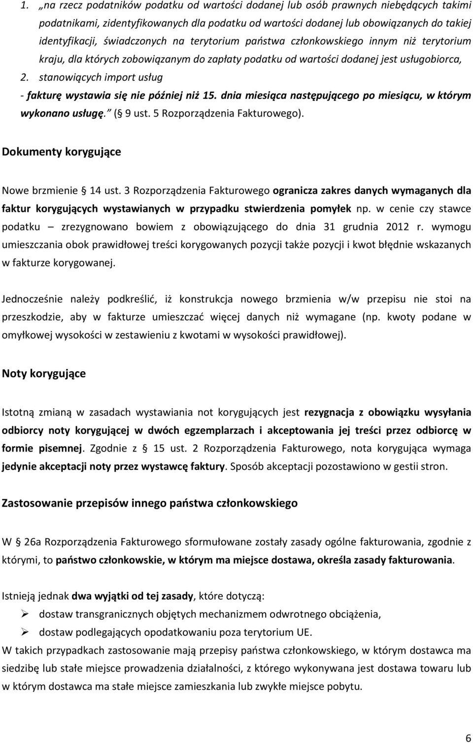 stanowiących import usług - fakturę wystawia się nie później niż 15. dnia miesiąca następującego po miesiącu, w którym wykonano usługę. ( 9 ust. 5 Rozporządzenia Fakturowego).