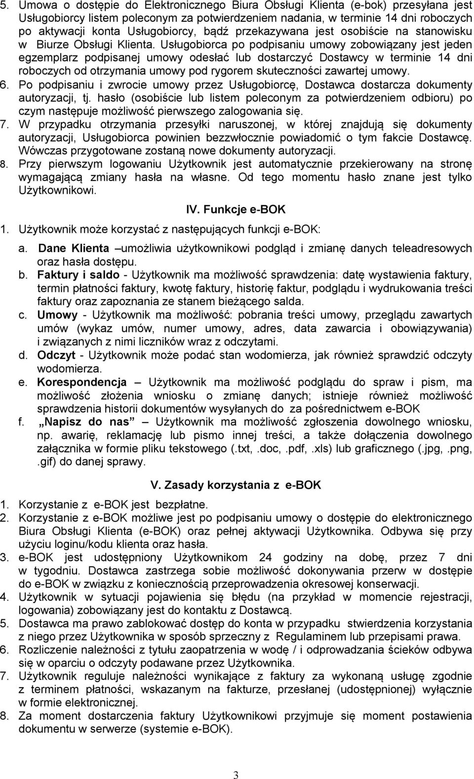 Usługobiorca po podpisaniu umowy zobowiązany jest jeden egzemplarz podpisanej umowy odesłać lub dostarczyć Dostawcy w terminie 14 dni roboczych od otrzymania umowy pod rygorem skuteczności zawartej