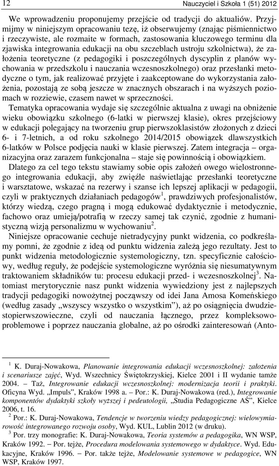 szczeblach ustroju szkolnictwa), że założenia teoretyczne (z pedagogiki i poszczególnych dyscyplin z planów wychowania w przedszkolu i nauczania wczesnoszkolnego) oraz przesłanki metodyczne o tym,