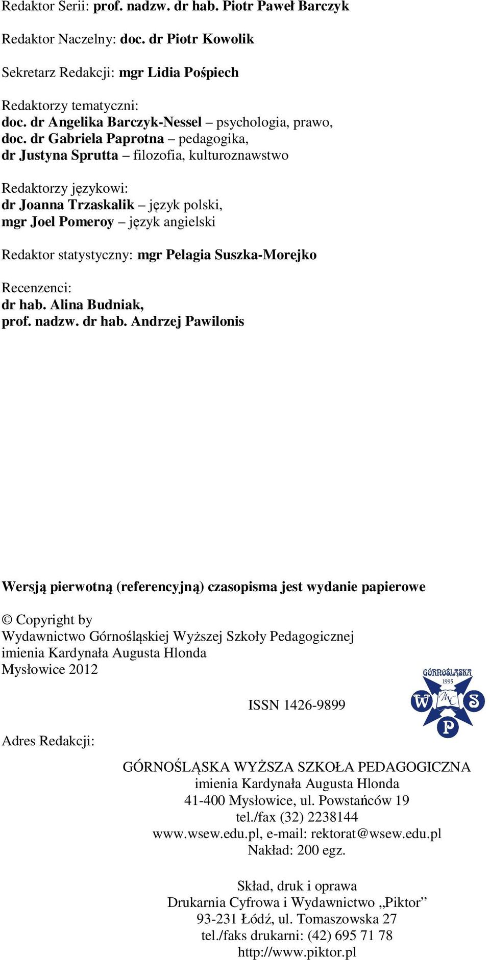 dr Gabriela Paprotna pedagogika, dr Justyna Sprutta filozofia, kulturoznawstwo Redaktorzy językowi: dr Joanna Trzaskalik język polski, mgr Joel Pomeroy język angielski Redaktor statystyczny: mgr