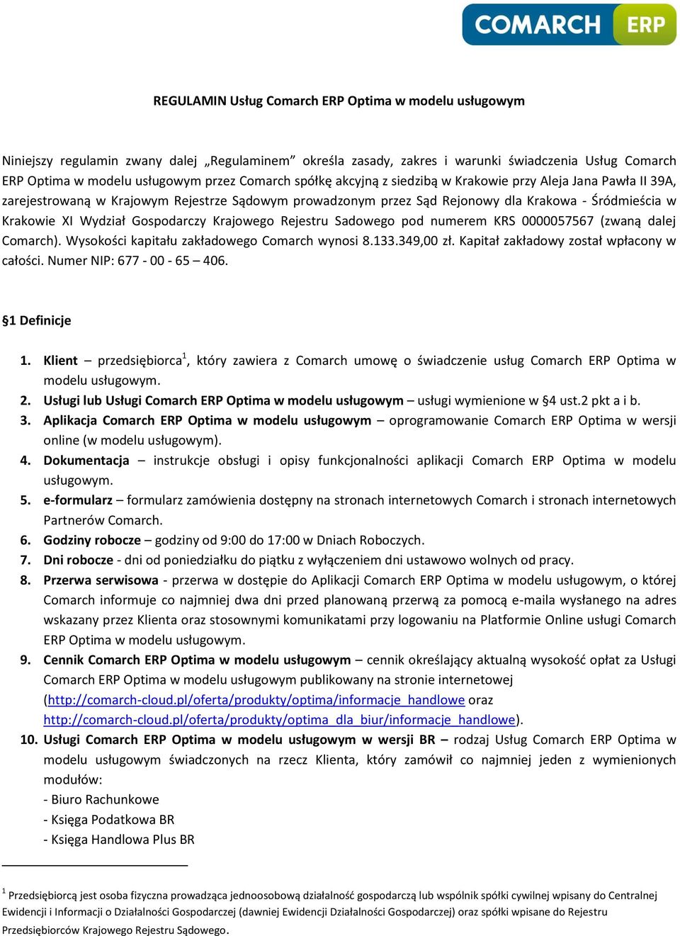 Gospodarczy Krajowego Rejestru Sadowego pod numerem KRS 0000057567 (zwaną dalej Comarch). Wysokości kapitału zakładowego Comarch wynosi 8.133.349,00 zł. Kapitał zakładowy został wpłacony w całości.