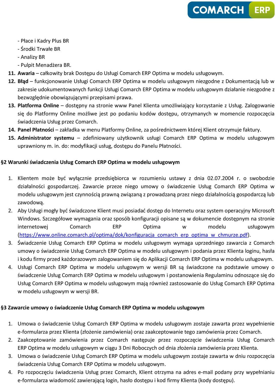 bezwzględnie obowiązującymi przepisami prawa. 13. Platforma Online dostępny na stronie www Panel Klienta umożliwiający korzystanie z Usług.