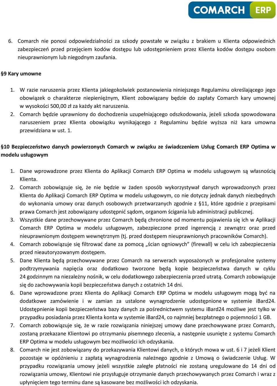 W razie naruszenia przez Klienta jakiegokolwiek postanowienia niniejszego Regulaminu określającego jego obowiązek o charakterze niepieniężnym, Klient zobowiązany będzie do zapłaty Comarch kary