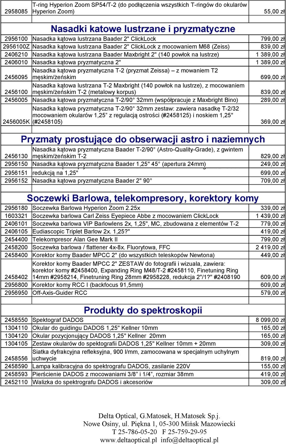 389,00 zł Nasadka kątowa pryzmatyczna T-2 (pryzmat Zeissa) z mowaniem T2 2456095 męskim/żeńskim 699,00 zł Nasadka kątowa lustrzana T-2 Maxbright (140 powłok na lustrze), z mocowaniem 2456100