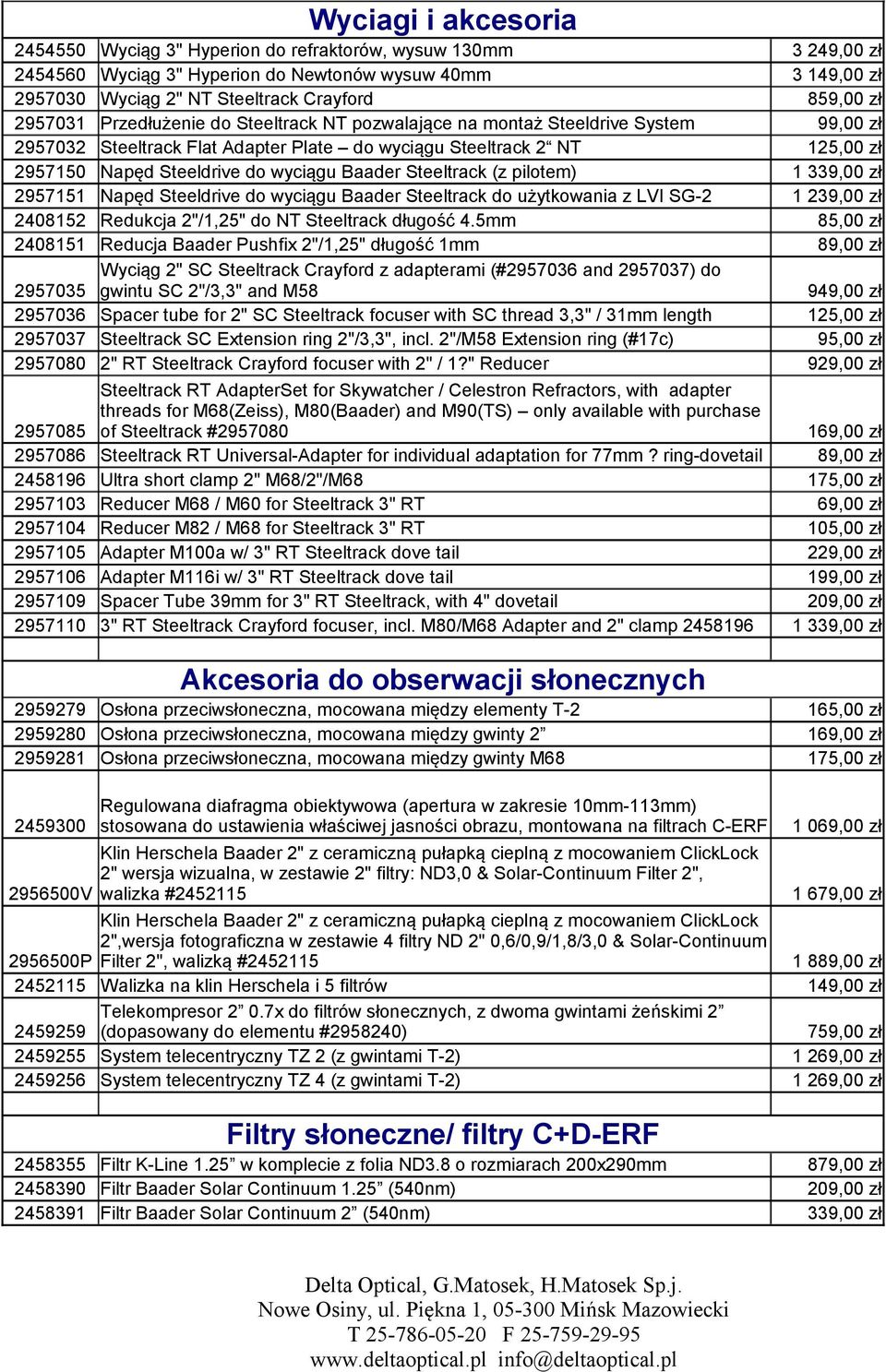 wyciągu Baader Steeltrack (z pilotem) Napęd Steeldrive do wyciągu Baader Steeltrack do użytkowania z LVI SG-2 Redukcja 2"/1,25" do NT Steeltrack długość 4.