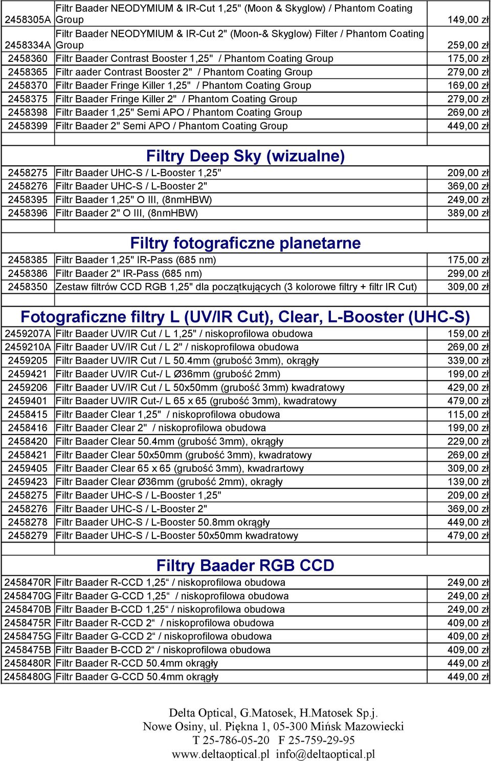 Phantom Coating Group 169,00 zł 2458375 Filtr Baader Fringe Killer 2" / Phantom Coating Group 279,00 zł 2458398 Filtr Baader 1,25" Semi APO / Phantom Coating Group 269,00 zł 2458399 Filtr Baader 2"