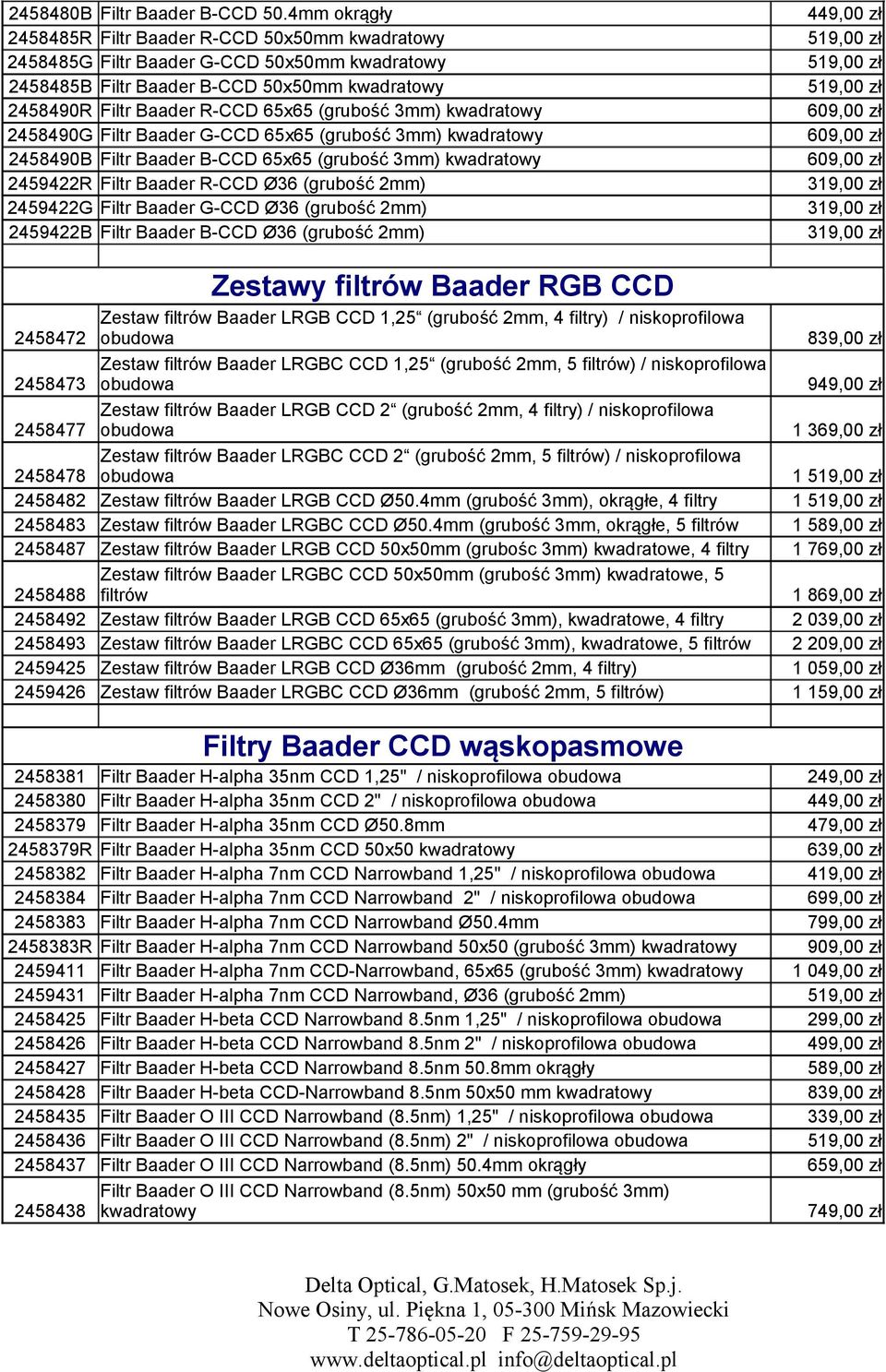 3mm) kwadratowy 2458490G Filtr Baader G-CCD 65x65 (grubość 3mm) kwadratowy 2458490B Filtr Baader B-CCD 65x65 (grubość 3mm) kwadratowy 2459422R Filtr Baader R-CCD Ø36 (grubość 2mm) 2459422G Filtr