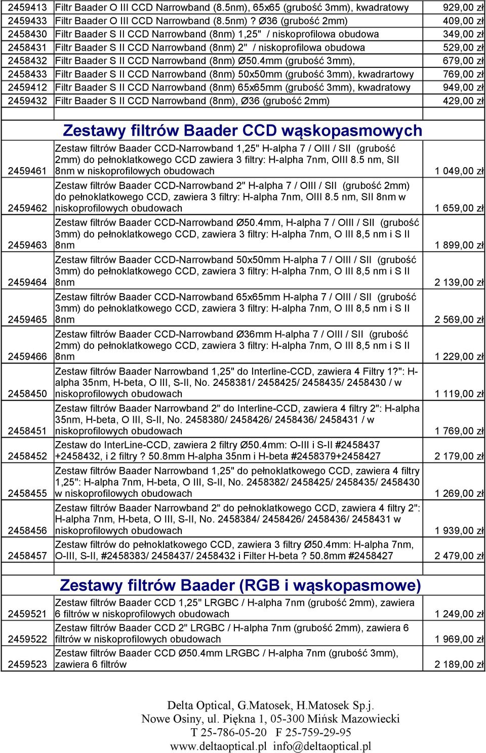 Ø36 (grubość 2mm) 2458430 Filtr Baader S II CCD Narrowband (8nm) 1,25" / niskoprofilowa obudowa 349,00 zł 2458431 Filtr Baader S II CCD Narrowband (8nm) 2" / niskoprofilowa obudowa 529,00 zł 2458432