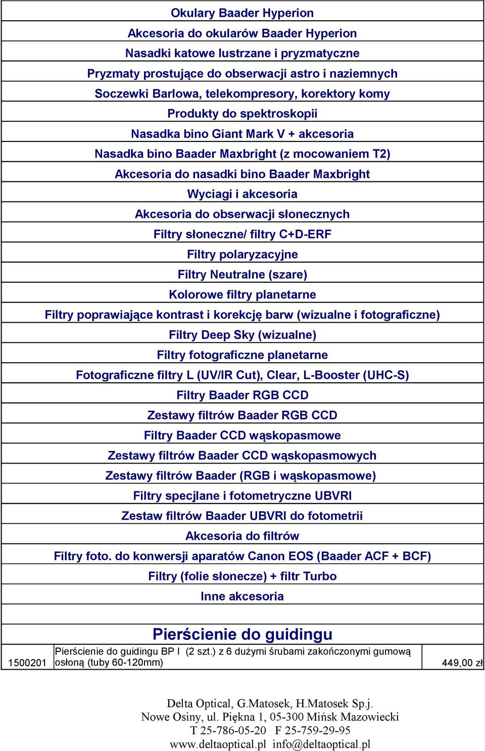 obserwacji słonecznych Filtry słoneczne/ filtry C+D-ERF Filtry polaryzacyjne Filtry Neutralne (szare) Kolorowe filtry planetarne Filtry poprawiające kontrast i korekcję barw (wizualne i