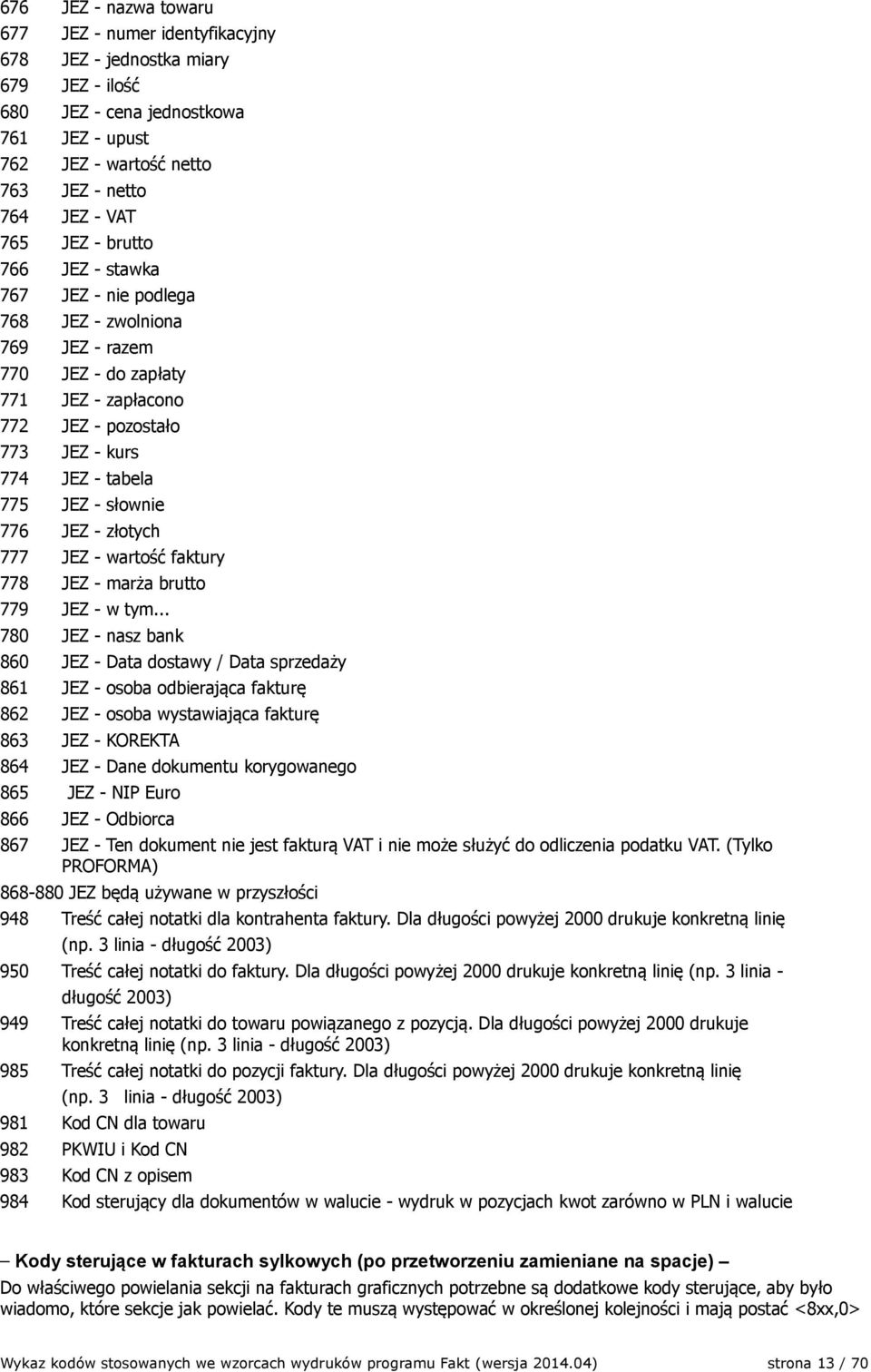 776 JEZ - złotych 777 JEZ - wartość faktury 778 JEZ - marża brutto 779 JEZ - w tym.