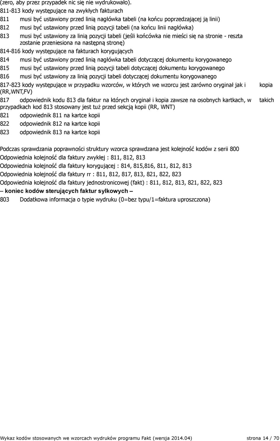 nagłówka) 813 musi być ustawiony za linią pozycji tabeli (jeśli końcówka nie mieści się na stronie - reszta zostanie przeniesiona na następną stronę) 814-816 kody występujące na fakturach