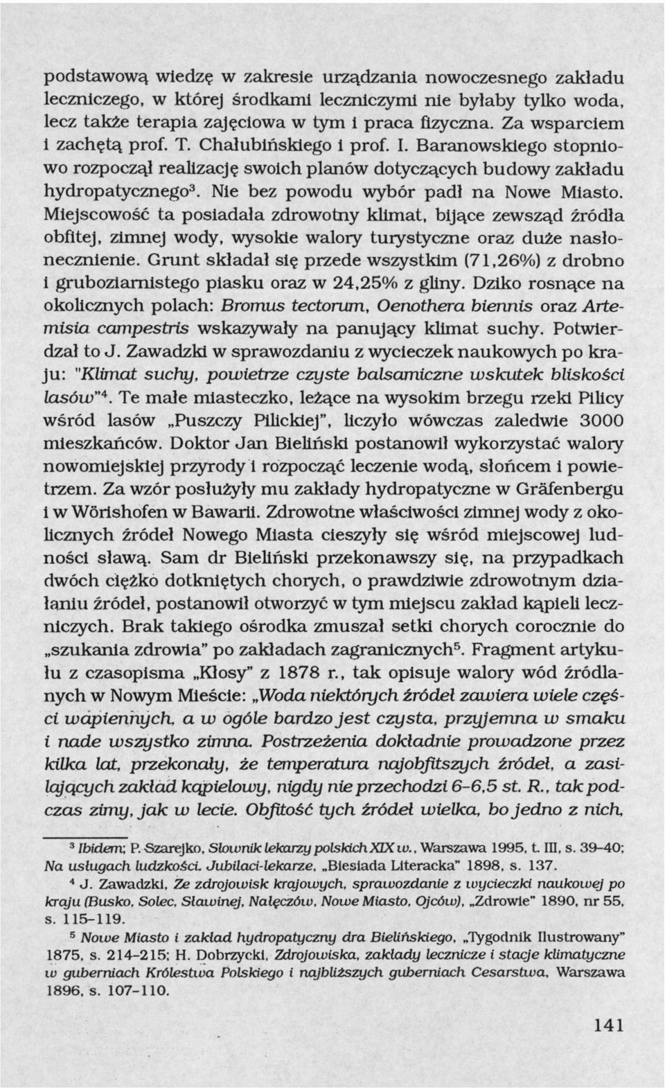 Nie bez powodu wybór padł na Nowe Miasto. Miejscowość ta posiadała zdrowotny klimat, bijące zewsząd źródła obfitej, zimnej wody, wysokie walory turystyczne oraz duże nasłonecznienie.