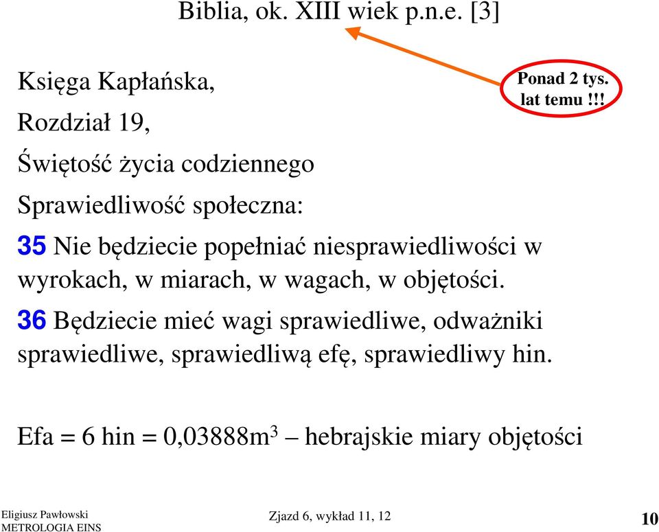 p.n.e. [3] 35 Nie będziecie popełniać niesprawiedliwości w wyrokach, w miarach, w wagach, w objętości.