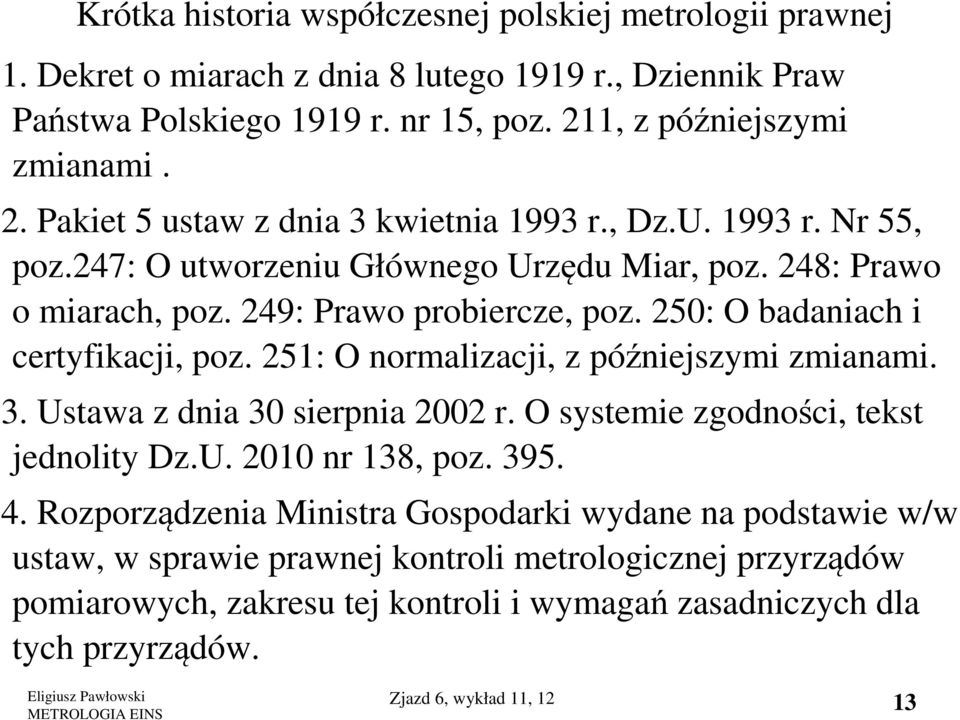 249: Prawo probiercze, poz. 250: O badaniach i certyfikacji, poz. 251: O normalizacji, z późniejszymi zmianami. 3. Ustawa z dnia 30 sierpnia 2002 r. O systemie zgodności, tekst jednolity Dz.U. 2010 nr 138, poz.