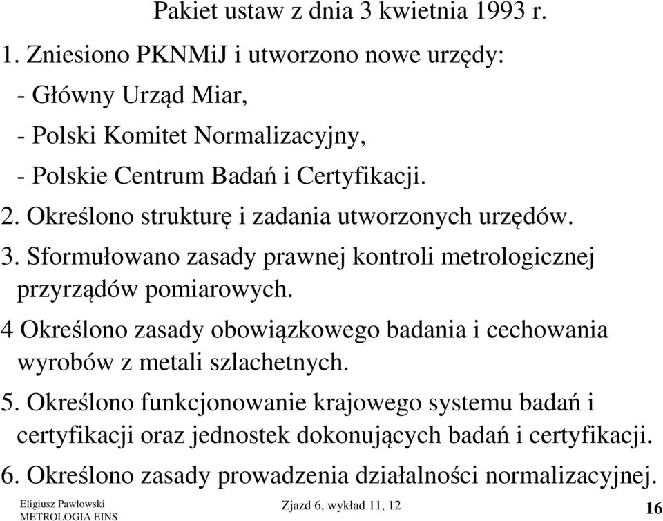 Określono strukturę i zadania utworzonych urzędów. 3. Sformułowano zasady prawnej kontroli metrologicznej przyrządów pomiarowych.