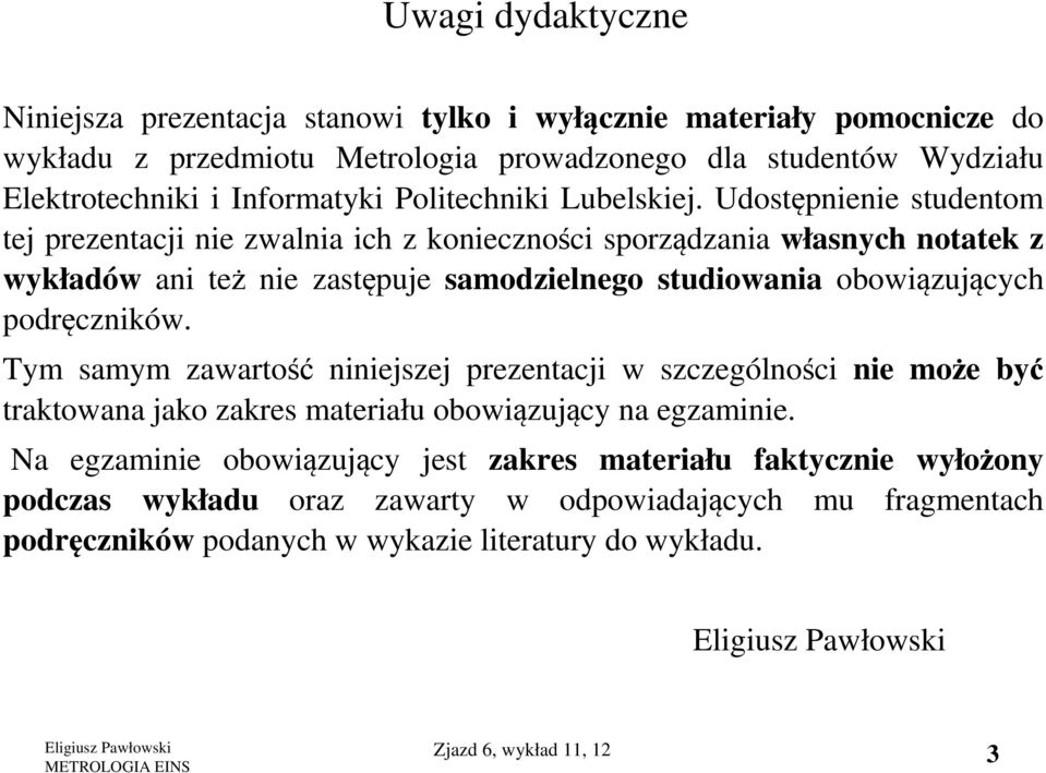 Udostępnienie studentom tej prezentacji nie zwalnia ich z konieczności sporządzania własnych notatek z wykładów ani też nie zastępuje samodzielnego studiowania obowiązujących