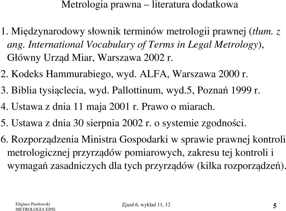 Biblia tysiąclecia, wyd. Pallottinum, wyd.5, Poznań 1999 r. 4. Ustawa z dnia 11 maja 2001 r. Prawo o miarach. 5. Ustawa z dnia 30 sierpnia 2002 r.