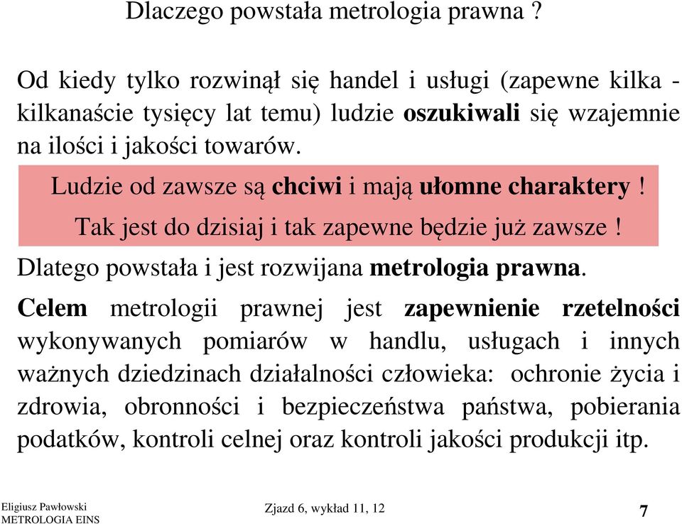 Ludzie od zawsze są chciwi i mają ułomne charaktery! Tak jest do dzisiaj i tak zapewne będzie już zawsze! Dlatego powstała i jest rozwijana metrologia prawna.