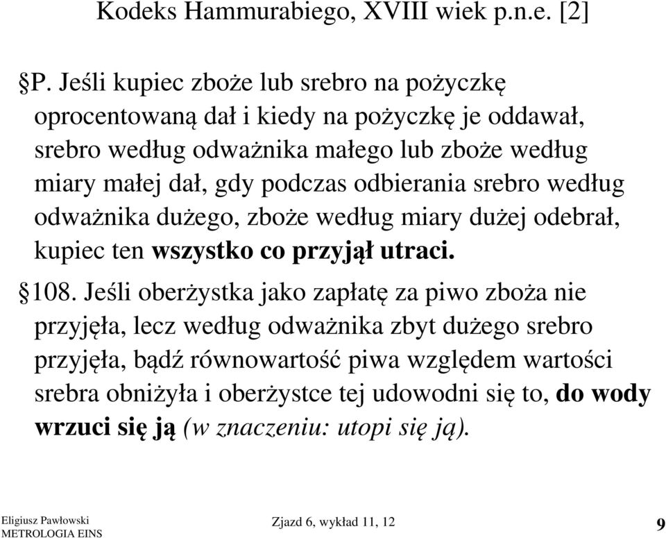 dał, gdy podczas odbierania srebro według odważnika dużego, zboże według miary dużej odebrał, kupiec ten wszystko co przyjął utraci. 108.