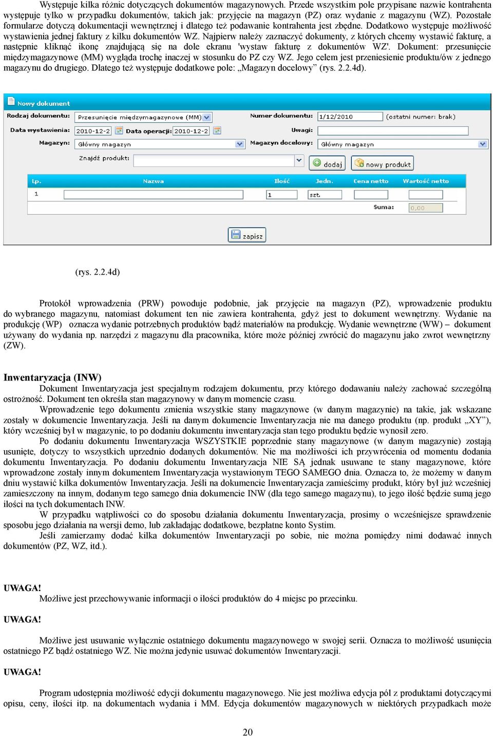 Pozostałe formularze dotyczą dokumentacji wewnętrznej i dlatego też podawanie kontrahenta jest zbędne. Dodatkowo występuje możliwość wystawienia jednej faktury z kilku dokumentów WZ.