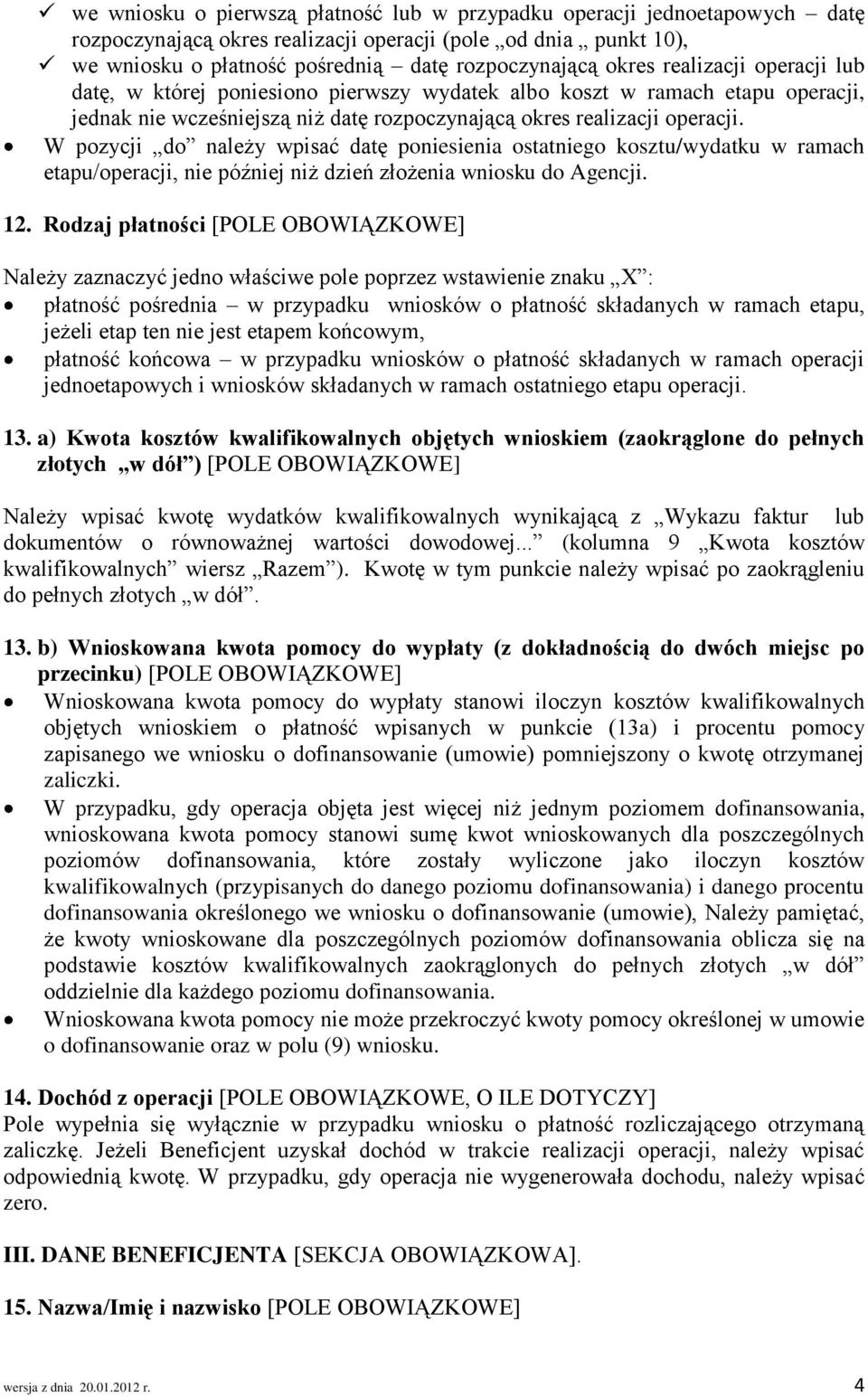 W pozycji do należy wpisać datę poniesienia ostatniego kosztu/wydatku w ramach etapu/operacji, nie później niż dzień złożenia wniosku do Agencji. 12.