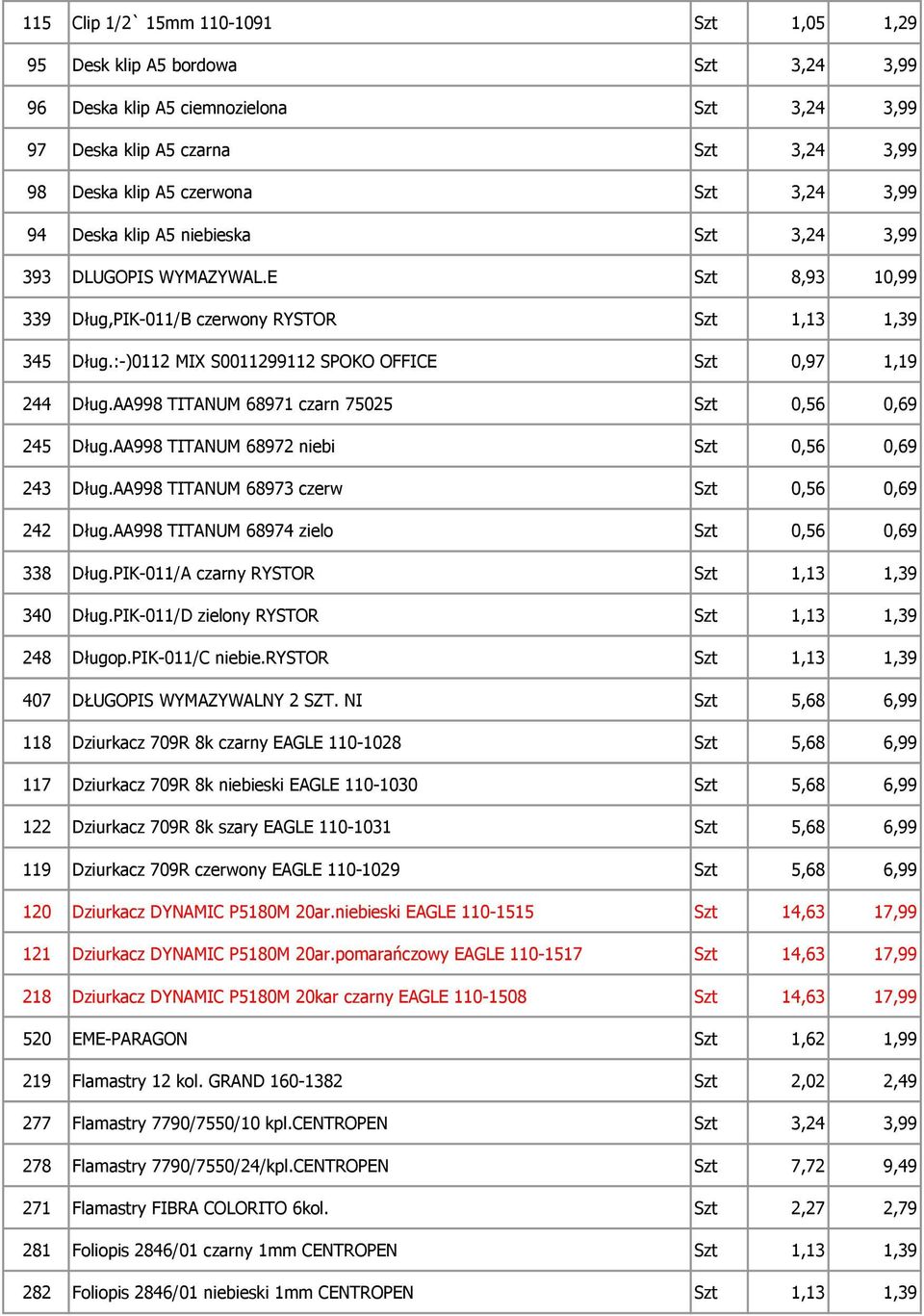 :-)0112 MIX S0011299112 SPOKO OFFICE Szt 0,97 1,19 244 Dług.AA998 TITANUM 68971 czarn 75025 Szt 0,56 0,69 245 Dług.AA998 TITANUM 68972 niebi Szt 0,56 0,69 243 Dług.