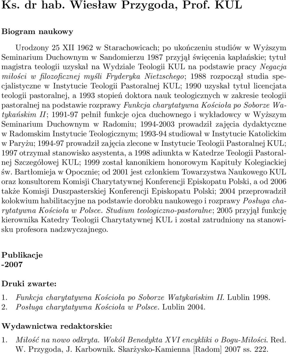 Wydziale Teologii KUL na podstawie pracy Negacja miłości w filozoficznej myśli Fryderyka Nietzschego; 1988 rozpoczął studia specjalistyczne w Instytucie Teologii Pastoralnej KUL; 1990 uzyskał tytuł