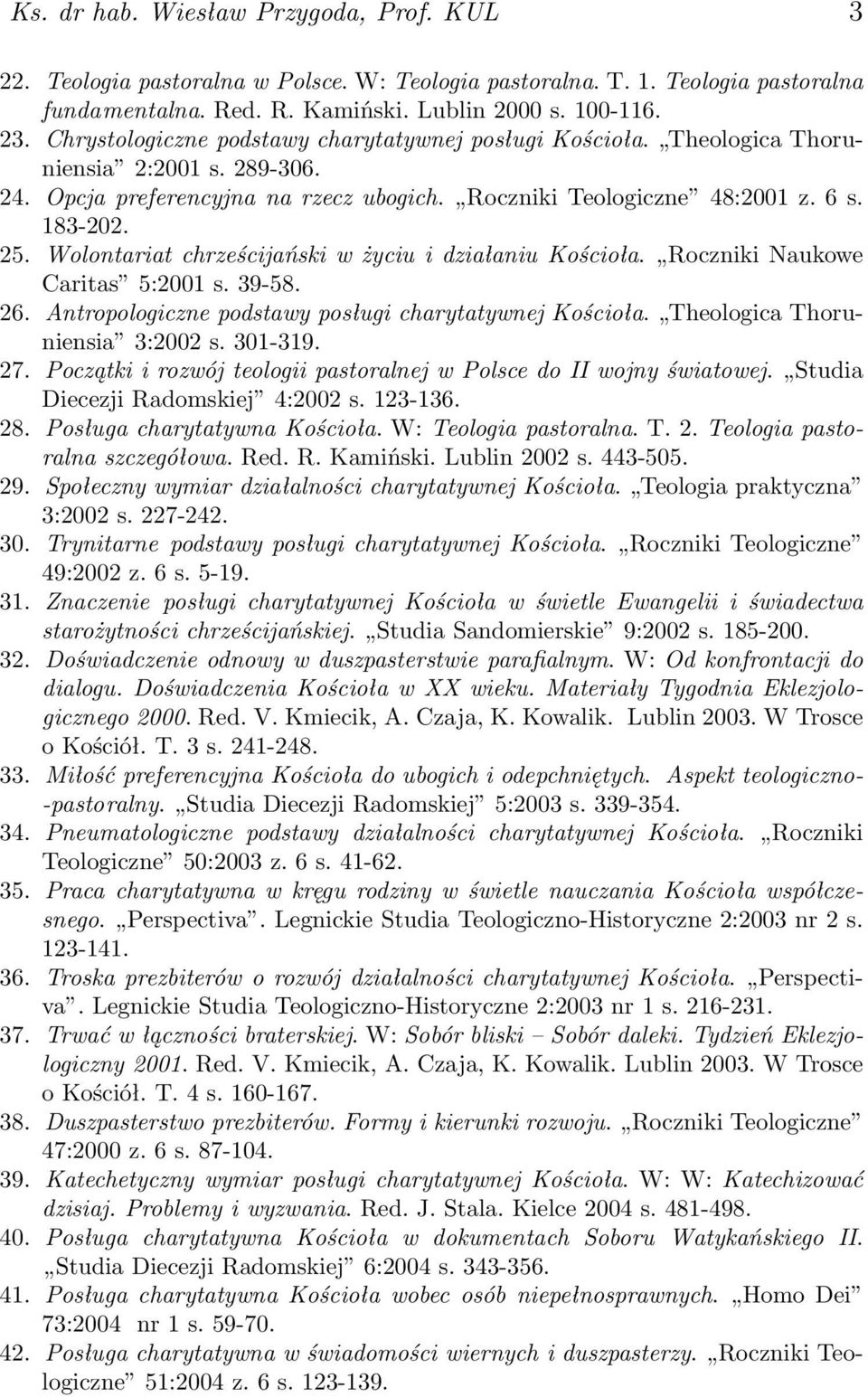 Wolontariat chrześcijański w życiu i działaniu Kościoła. Roczniki Naukowe Caritas 5:2001 s. 39-58. 26. Antropologiczne podstawy posługi charytatywnej Kościoła. Theologica Thoruniensia 3:2002 s.