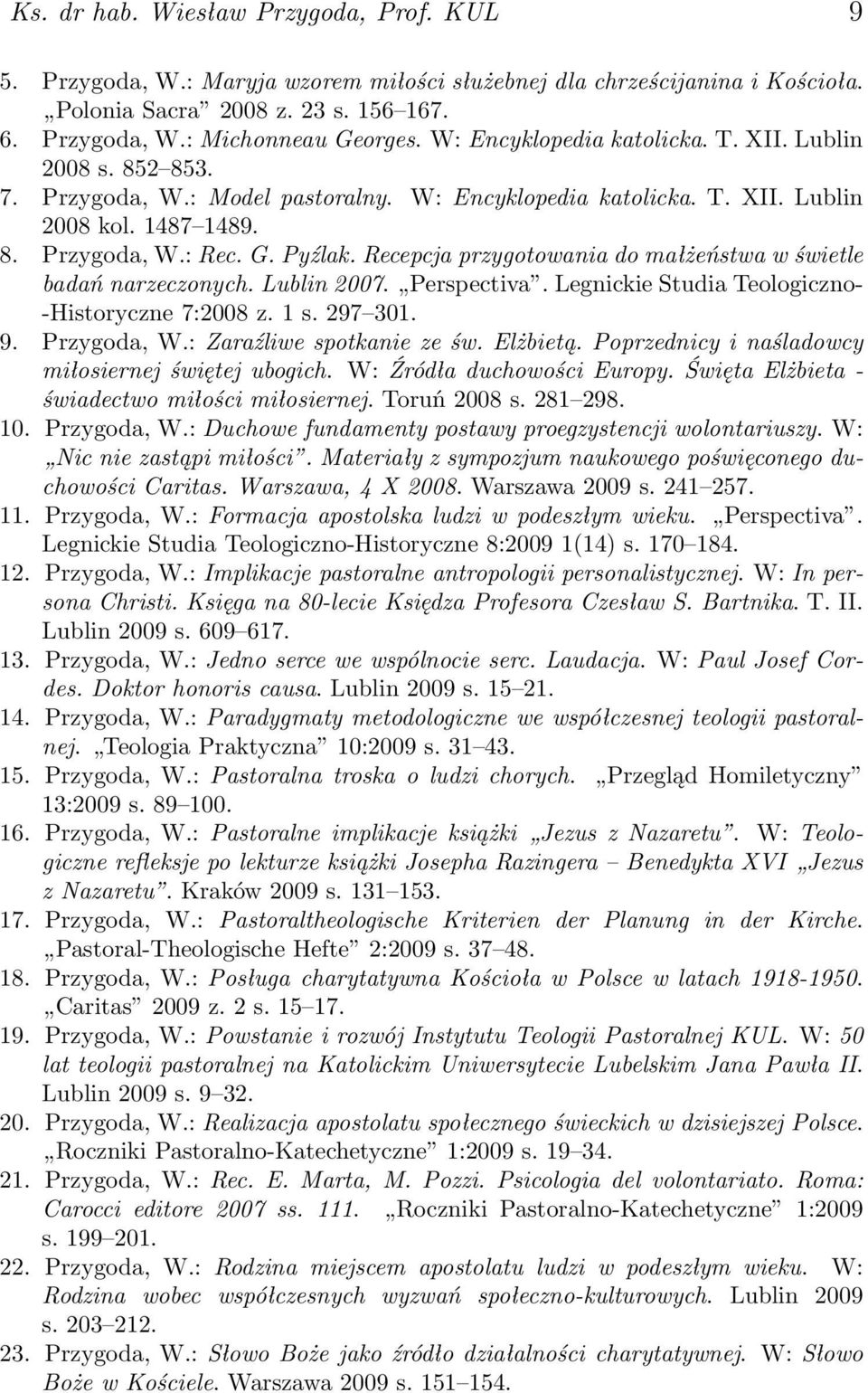 Recepcja przygotowania do małżeństwa w świetle badań narzeczonych. Lublin 2007. Perspectiva. Legnickie Studia Teologiczno- -Historyczne 7:2008 z. 1 s. 297 301. 9. Przygoda, W.