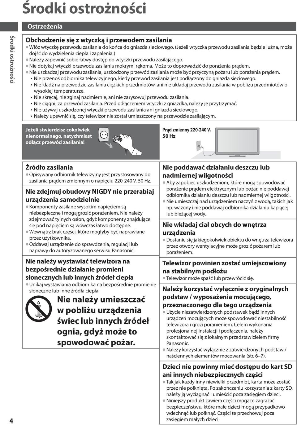 Nie dotykaj wtyczki przewodu zasilania mokrymi rękoma. Może to doprowadzić do porażenia prądem.