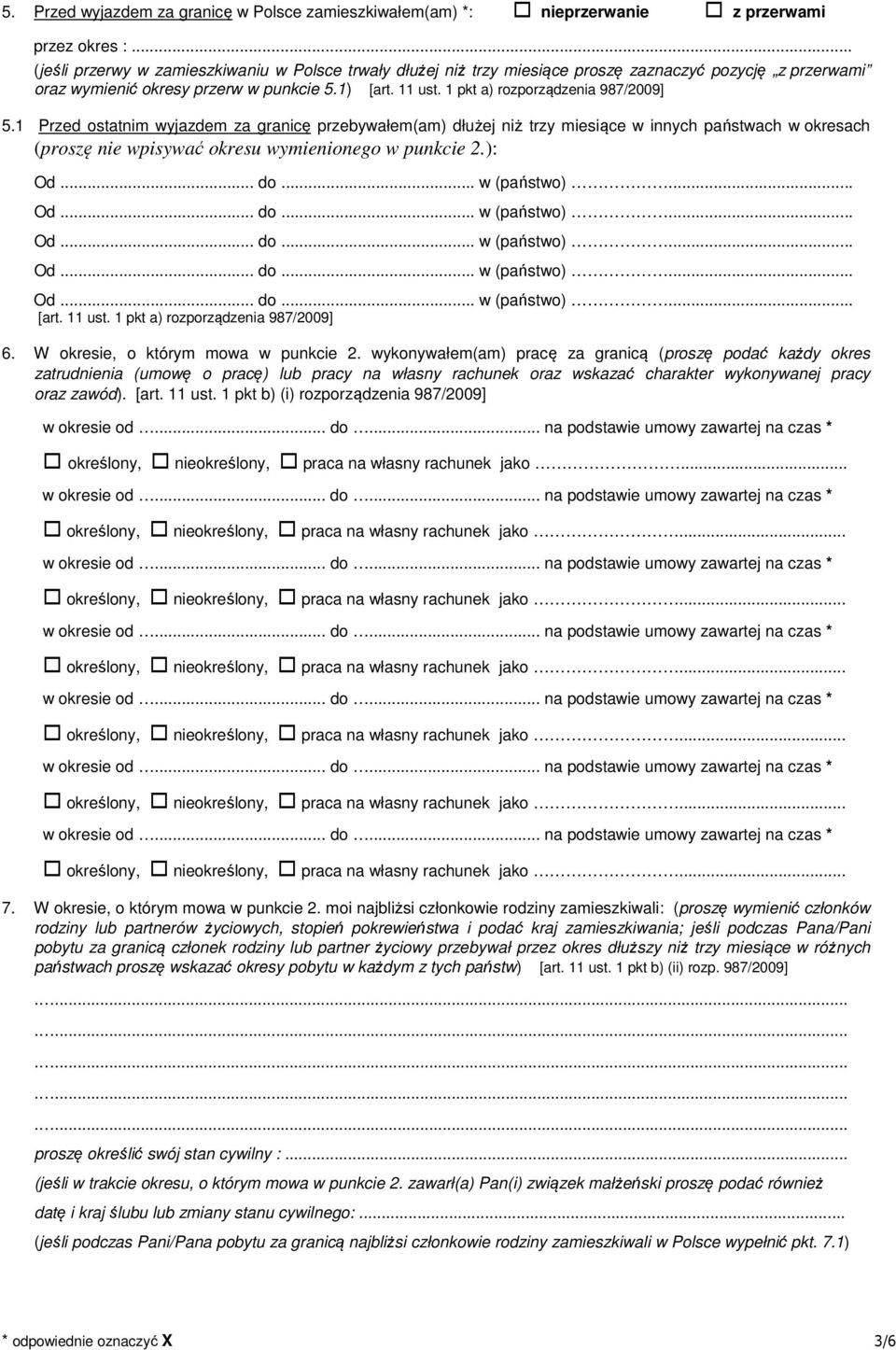 1 pkt a) rozporządzenia 987/2009] 5.1 Przed ostatnim wyjazdem za granicę przebywałem(am) dłużej niż trzy miesiące w innych państwach w okresach (proszę nie wpisywać okresu wymienionego w punkcie 2.