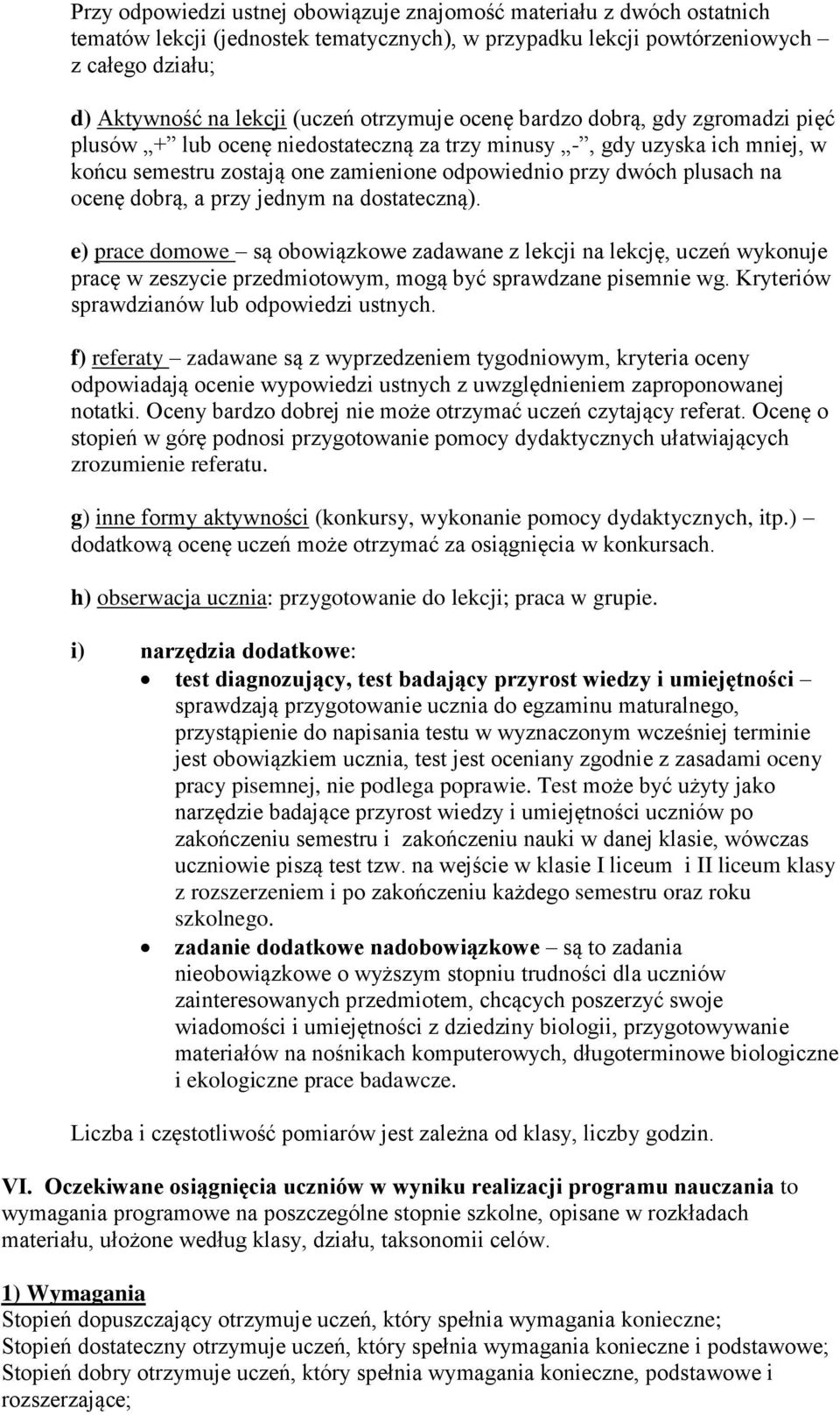 ocenę dobrą, a przy jednym na dostateczną). e) prace domowe są obowiązkowe zadawane z lekcji na lekcję, uczeń wykonuje pracę w zeszycie przedmiotowym, mogą być sprawdzane pisemnie wg.