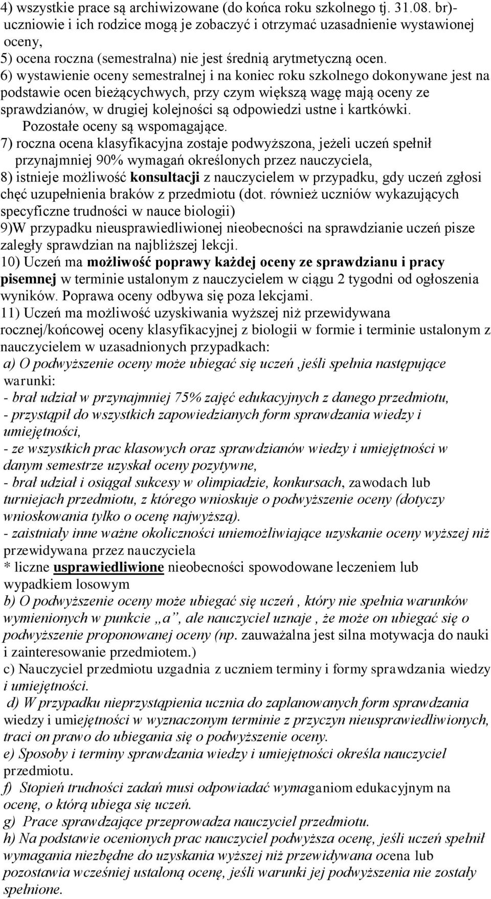 6) wystawienie oceny semestralnej i na koniec roku szkolnego dokonywane jest na podstawie ocen bieżącychwych, przy czym większą wagę mają oceny ze sprawdzianów, w drugiej kolejności są odpowiedzi