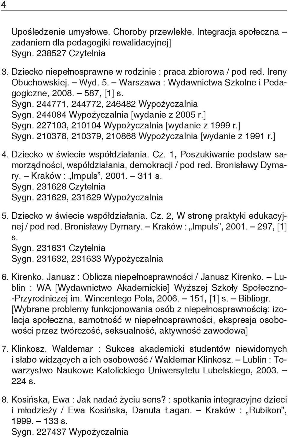 227103, 210104 Wypożyczalnia [wydanie z 1999 r.] Sygn. 210378, 210379, 210868 Wypożyczalnia [wydanie z 1991 r.] 4. Dziecko w świecie współdziałania. Cz.