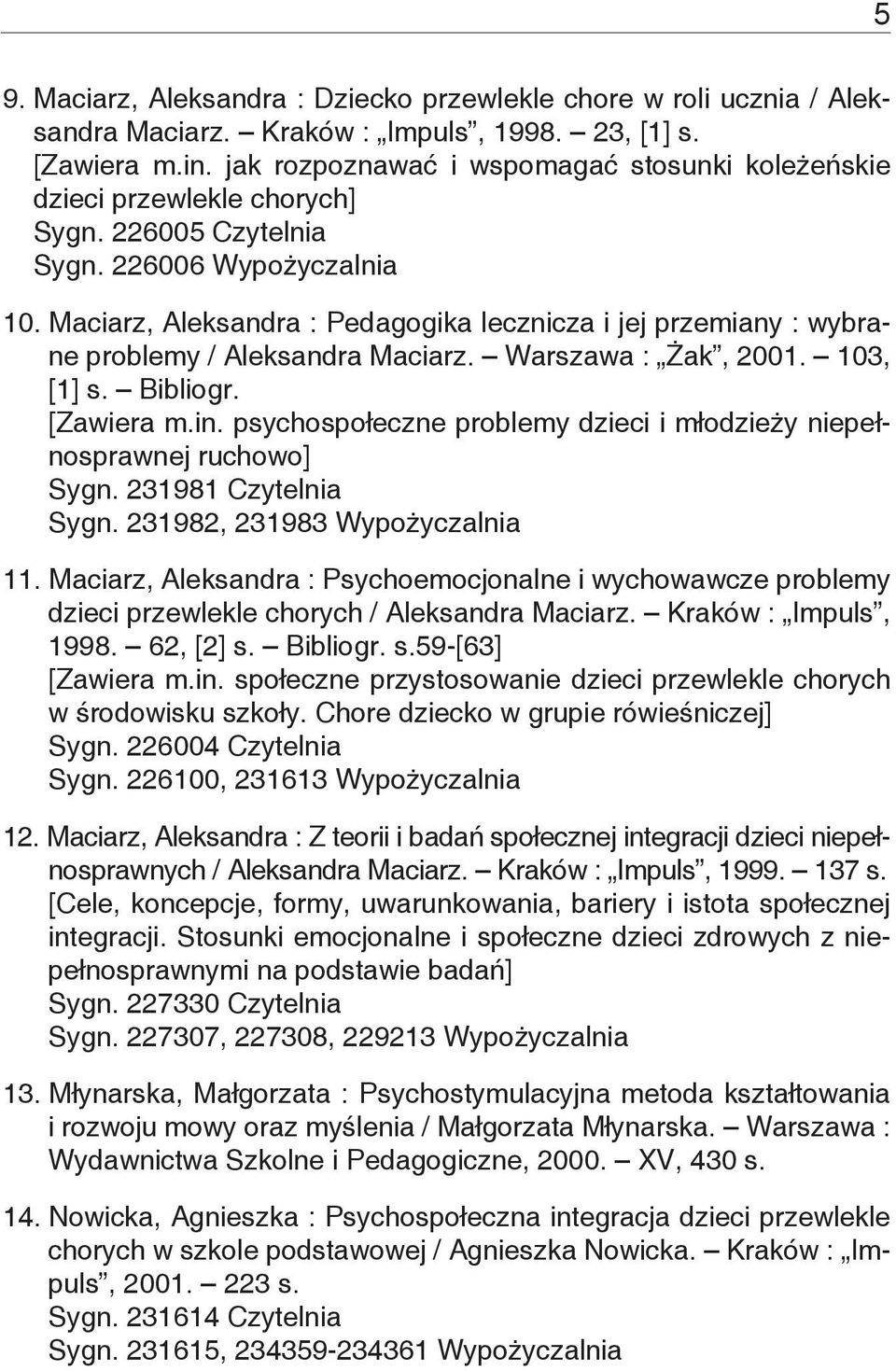 Maciarz, Aleksandra : Pedagogika lecznicza i jej przemiany : wybrane problemy / Aleksandra Maciarz. Warszawa : Żak, 2001. 103, [1] s. Bibliogr. [Zawiera m.in.