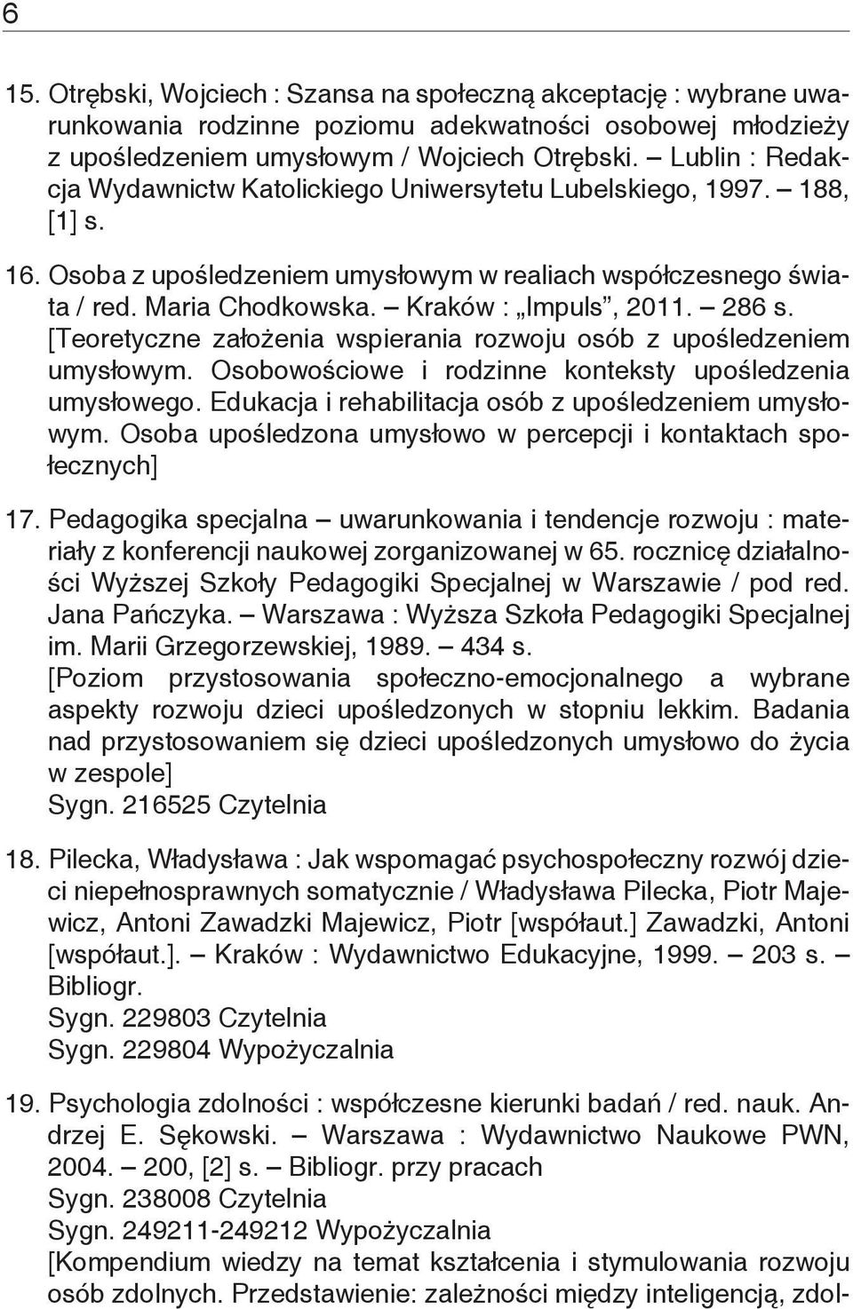 Kraków : Impuls, 2011. 286 s. [Teoretyczne założenia wspierania rozwoju osób z upośledzeniem umysłowym. Osobowościowe i rodzinne konteksty upośledzenia umysłowego.