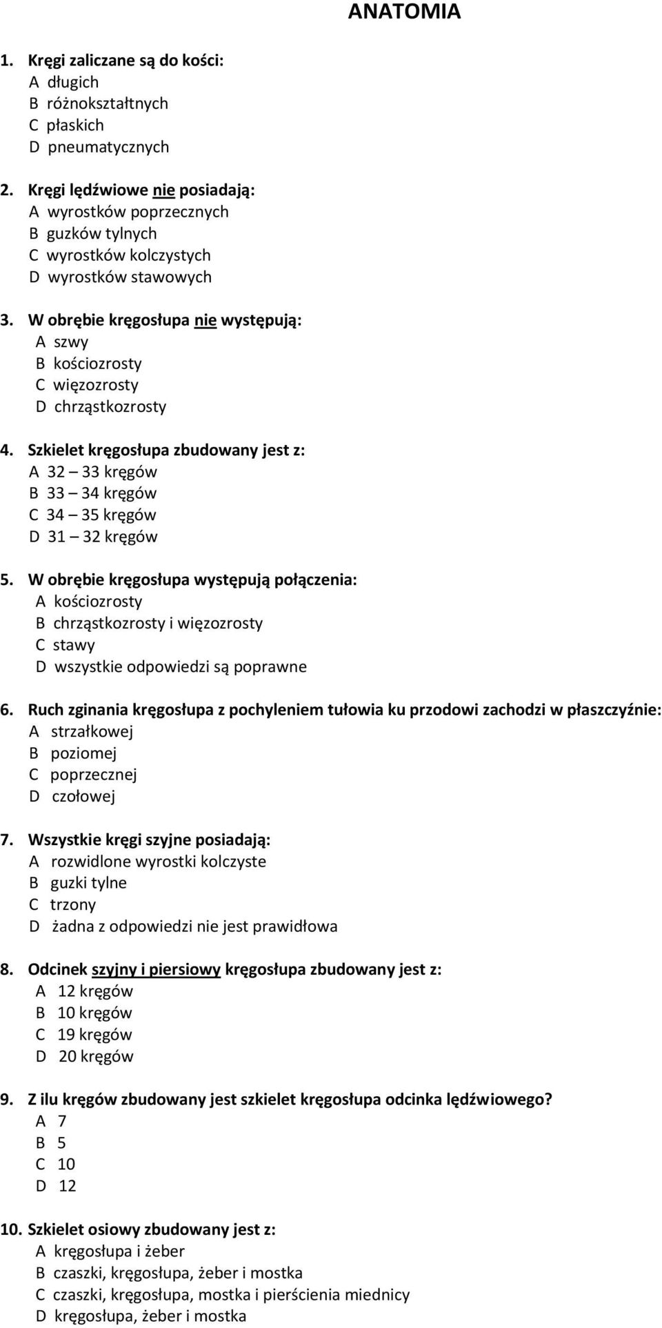 W obrębie kręgosłupa nie występują: A szwy B kościozrosty C więzozrosty D chrząstkozrosty 4. Szkielet kręgosłupa zbudowany jest z: A 32 33 kręgów B 33 34 kręgów C 34 35 kręgów D 31 32 kręgów 5.