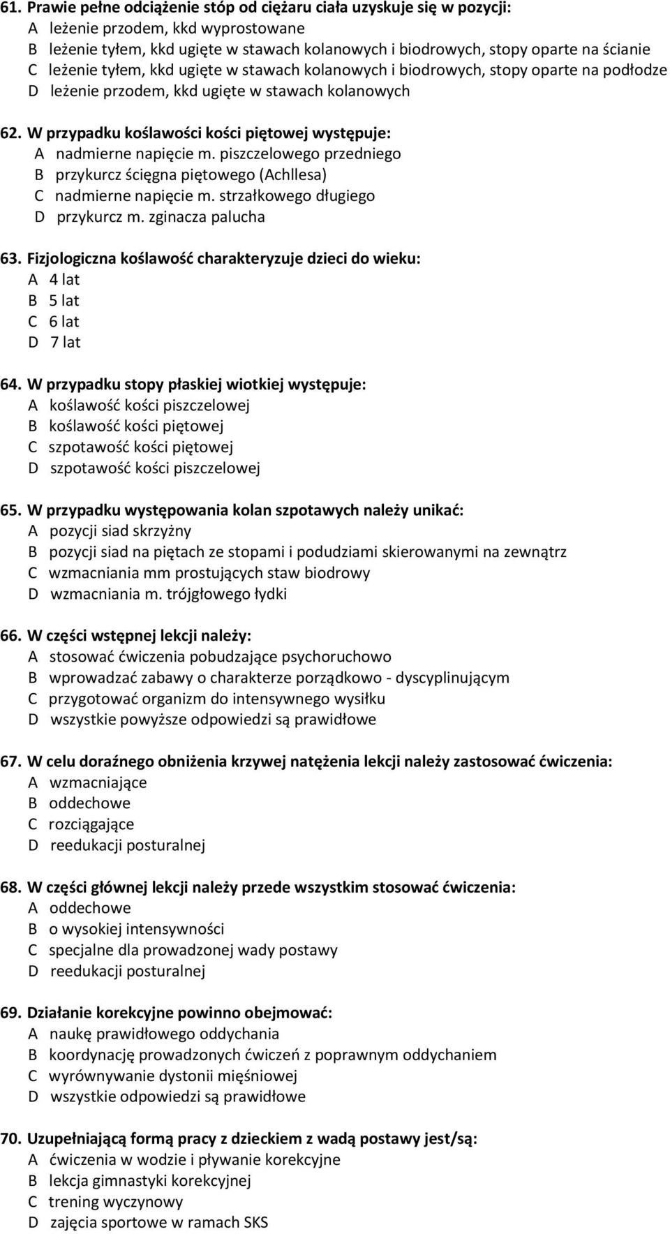 W przypadku koślawości kości piętowej występuje: A nadmierne napięcie m. piszczelowego przedniego B przykurcz ścięgna piętowego (Achllesa) C nadmierne napięcie m. strzałkowego długiego D przykurcz m.