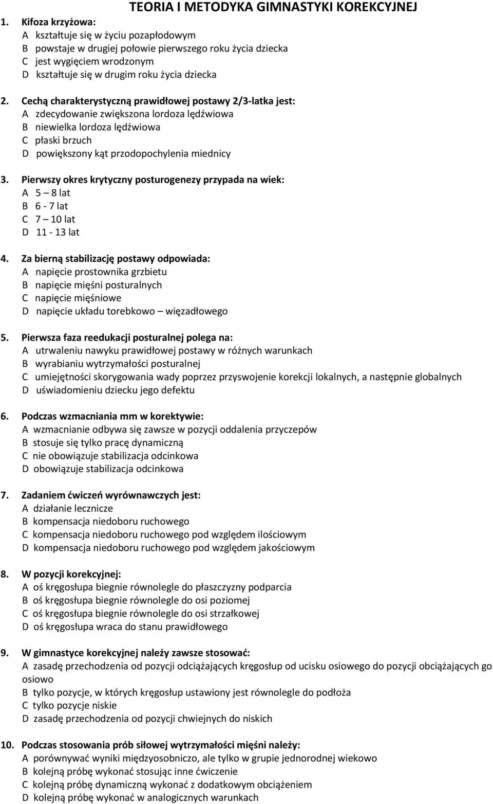 Cechą charakterystyczną prawidłowej postawy 2/3-latka jest: A zdecydowanie zwiększona lordoza lędźwiowa B niewielka lordoza lędźwiowa C płaski brzuch D powiększony kąt przodopochylenia miednicy 3.