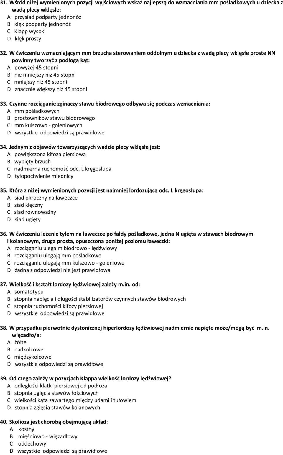 W ćwiczeniu wzmacniającym mm brzucha sterowaniem oddolnym u dziecka z wadą plecy wklęsłe proste NN powinny tworzyć z podłogą kąt: A powyżej 45 stopni B nie mniejszy niż 45 stopni C mniejszy niż 45