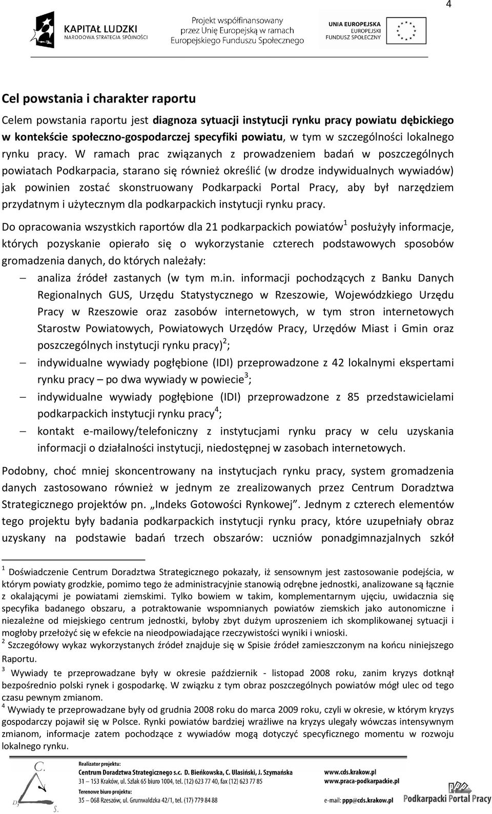 W ramach prac związanych z prowadzeniem badań w poszczególnych powiatach Podkarpacia, starano się również określić (w drodze indywidualnych wywiadów) jak powinien zostać skonstruowany Podkarpacki