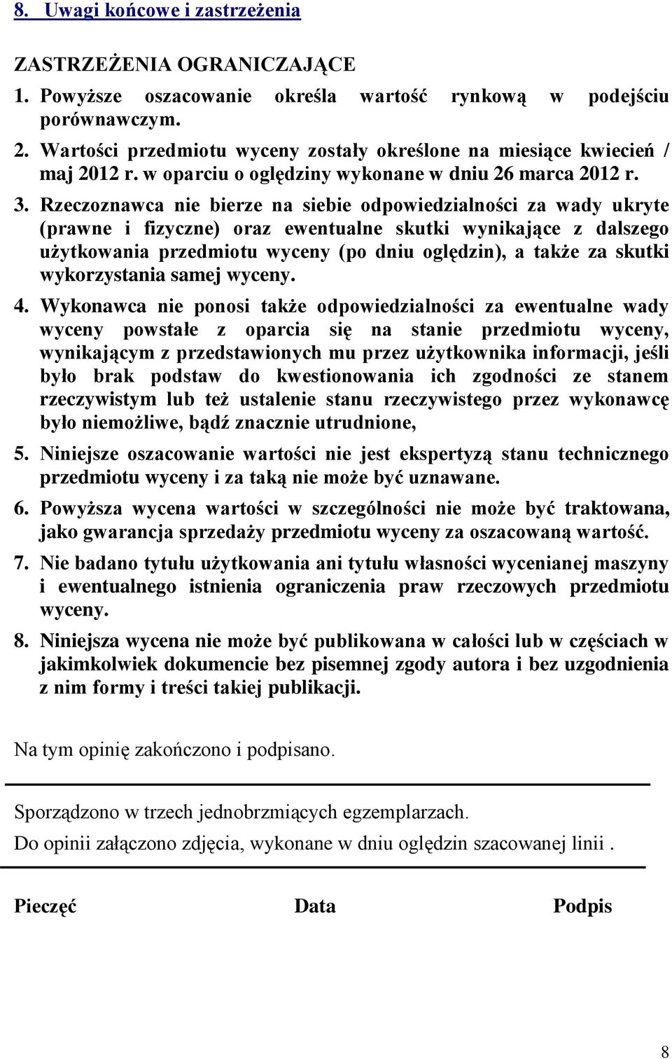 Rzeczoznawca nie bierze na siebie odpowiedzialności za wady ukryte (prawne i fizyczne) oraz ewentualne skutki wynikające z dalszego użytkowania przedmiotu wyceny (po dniu oględzin), a także za skutki