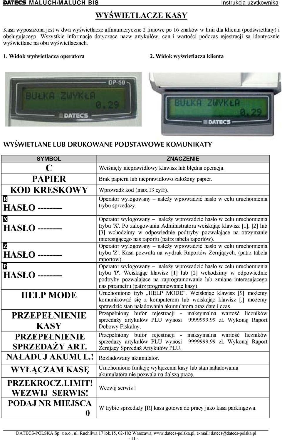 Widok wyświetlacza klienta WYŚWIELANE LUB DRUKWANE PDSAWWE KMUNIKAY SYMBL C PAPIER KD KRESKWY R HASŁ -------- X HASŁ -------- Z HASŁ -------- P HASŁ -------- HELP MDE ZNACZENIE Wciśnięty