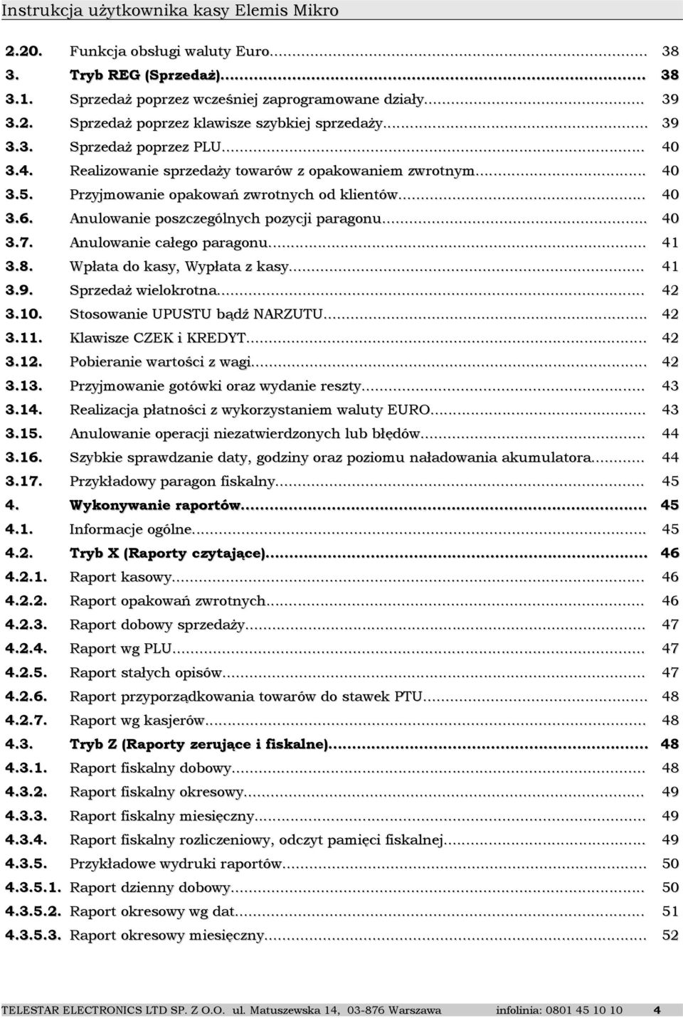 Anulowanie całego paragonu... 41 3.8. Wpłata do kasy, Wypłata z kasy... 41 3.9. Sprzedaż wielokrotna... 42 3.10. Stosowanie UPUSTU bądź NARZUTU... 42 3.11. Klawisze CZEK i KREDYT... 42 3.12.