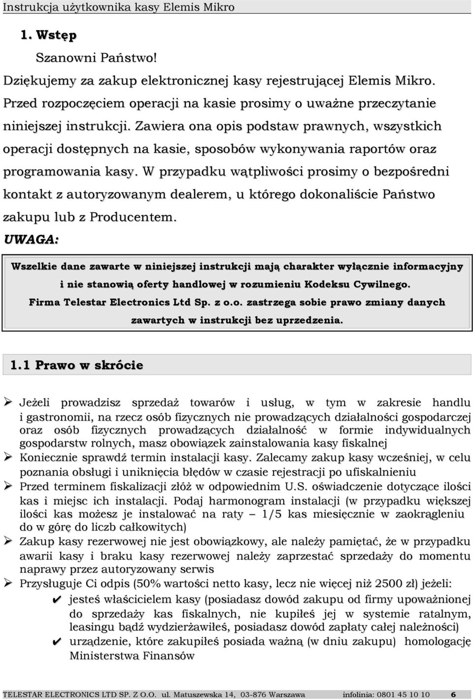 W przypadku wątpliwości prosimy o bezpośredni kontakt z autoryzowanym dealerem, u którego dokonaliście Państwo zakupu lub z Producentem.