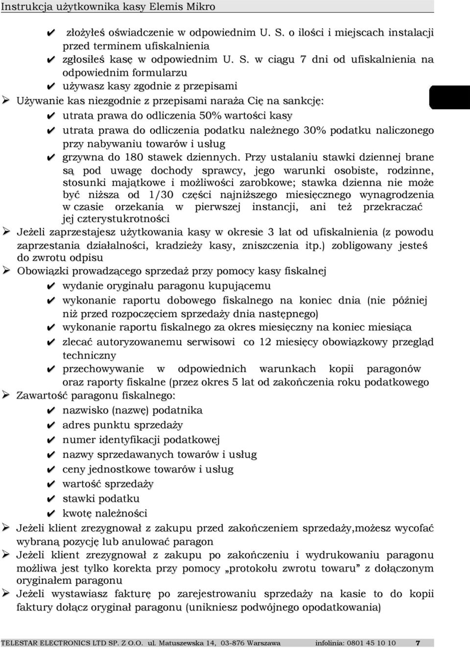 w ciągu 7 dni od ufiskalnienia na odpowiednim formularzu używasz kasy zgodnie z przepisami Używanie kas niezgodnie z przepisami naraża Cię na sankcję: utrata prawa do odliczenia 50% wartości kasy