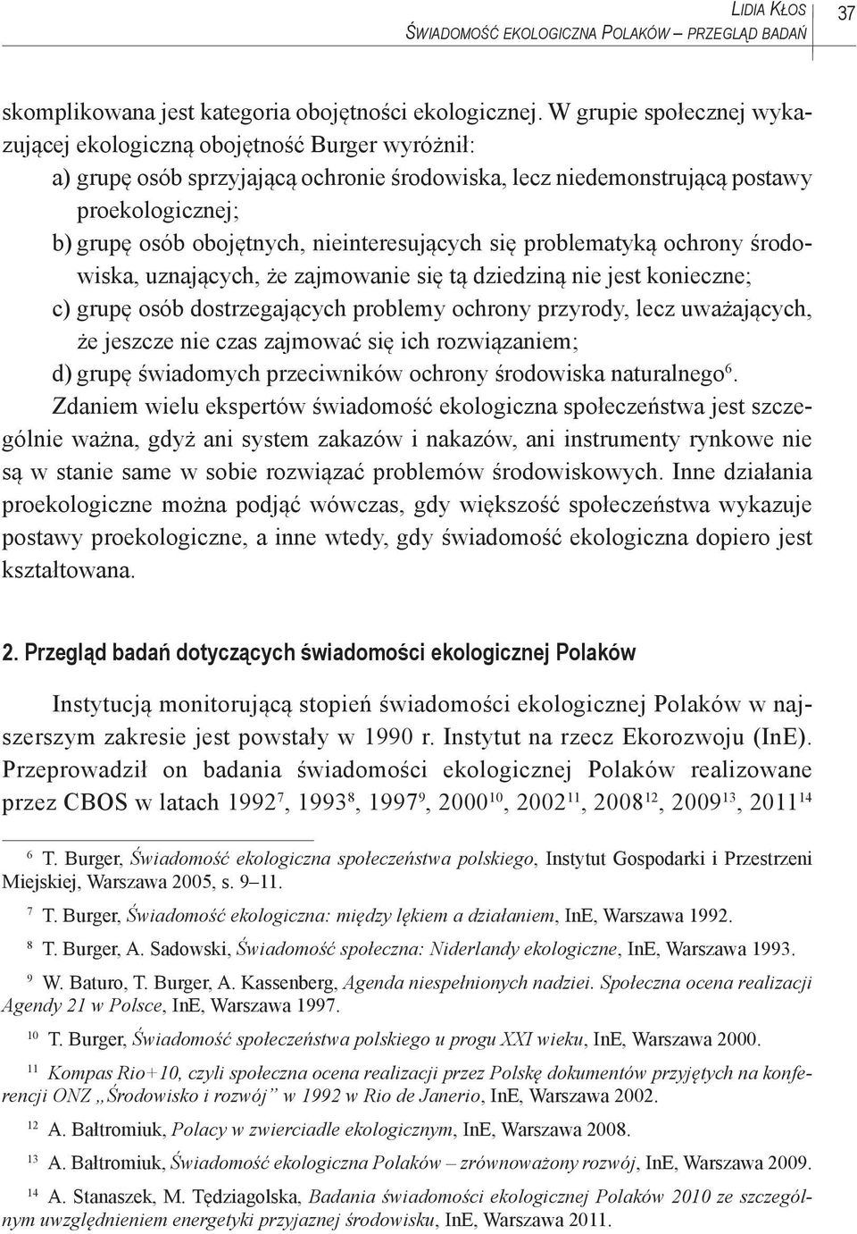 nieinteresujących się problematyką ochrony środowiska, uznających, że zajmowanie się tą dziedziną nie jest konieczne; c) grupę osób dostrzegających problemy ochrony przyrody, lecz uważających, że