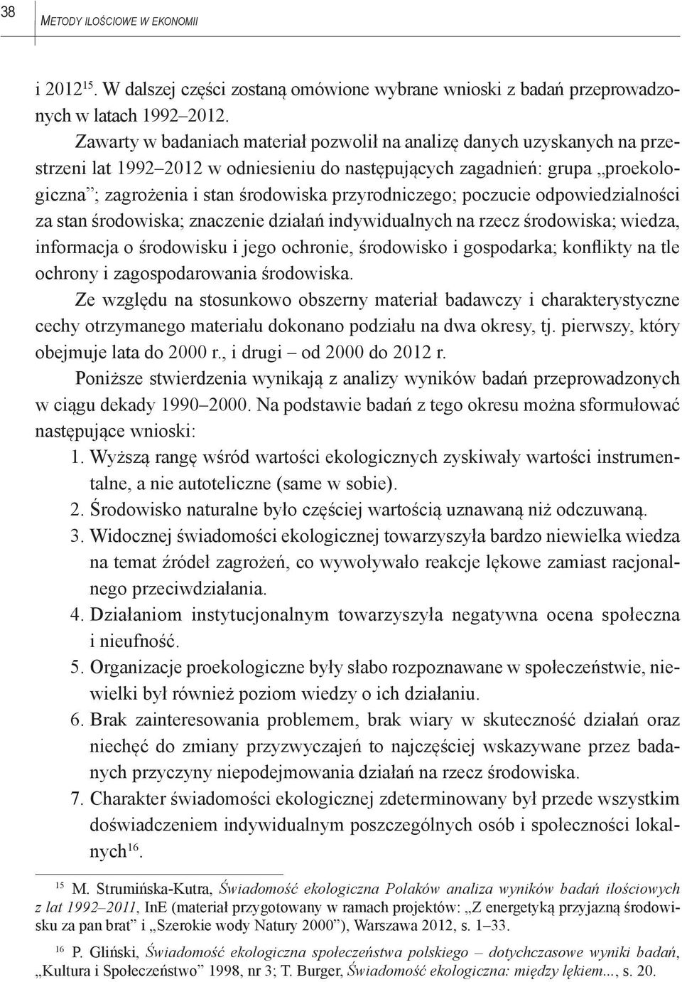 przyrodniczego; poczucie odpowiedzialności za stan środowiska; znaczenie działań indywidualnych na rzecz środowiska; wiedza, informacja o środowisku i jego ochronie, środowisko i gospodarka;