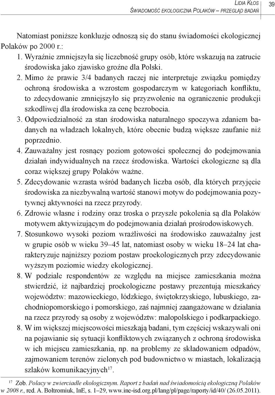 Mimo że prawie 3/4 badanych raczej nie interpretuje związku pomiędzy ochroną środowiska a wzrostem gospodarczym w kategoriach konfliktu, to zdecydowanie zmniejszyło się przyzwolenie na ograniczenie