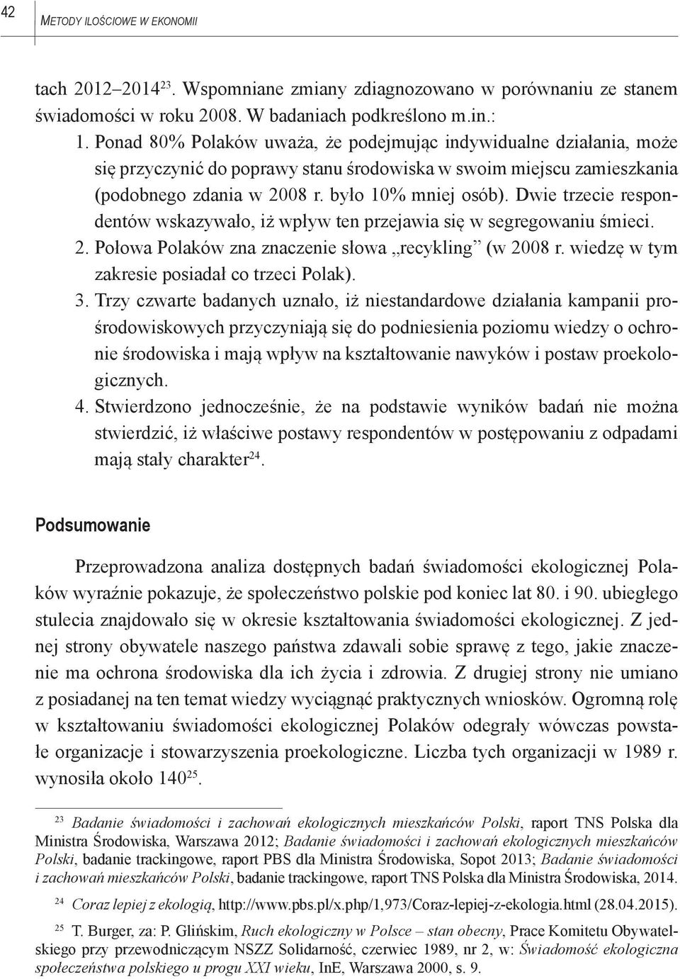 Dwie trzecie respondentów wskazywało, iż wpływ ten przejawia się w segregowaniu śmieci. 2. Połowa Polaków zna znaczenie słowa recykling (w 2008 r. wiedzę w tym zakresie posiadał co trzeci Polak). 3.